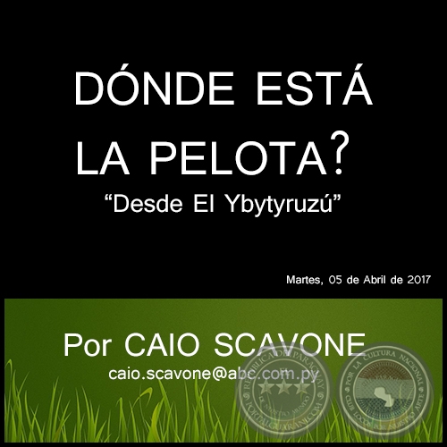 DÓNDE ESTÁ LA PELOTA? - Desde El Ybytyruzú - Por CAIO SCAVONE - Martes, 05 de Abril de 2017